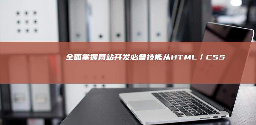 全面掌握网站开发必备技能：从HTML／CSS／JS到后端全栈技术